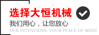 選擇大恒機(jī)械，我們用心，讓您放心